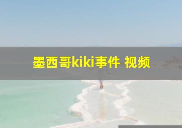 墨西哥kiki事件 视频